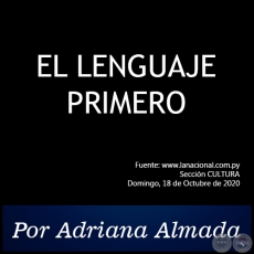 EL LENGUAJE PRIMERO - Por Adriana Almada - Domingo,18 de Octubre de 2020